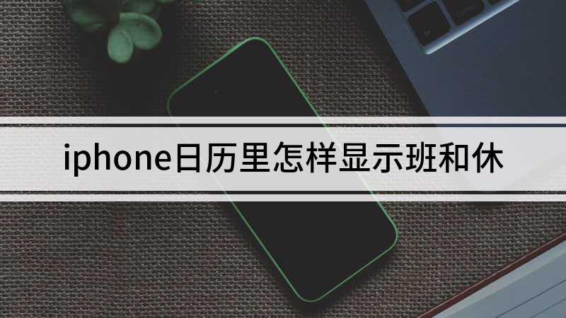 iphone日历里怎样显示班和休